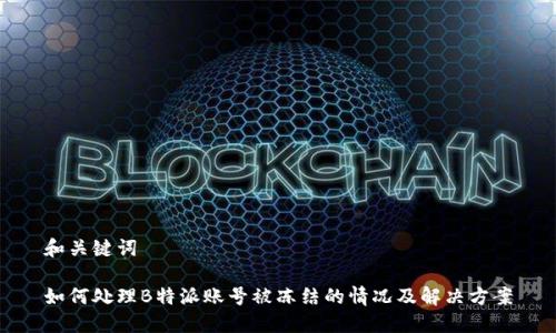 和关键词

如何处理B特派账号被冻结的情况及解决方案